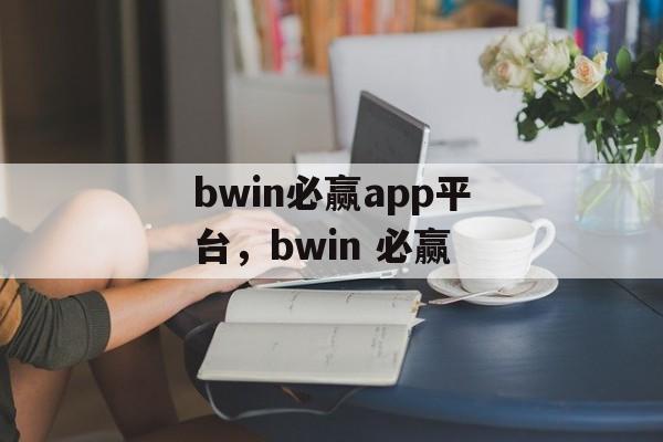 bwin必赢app平台，bwin 必赢