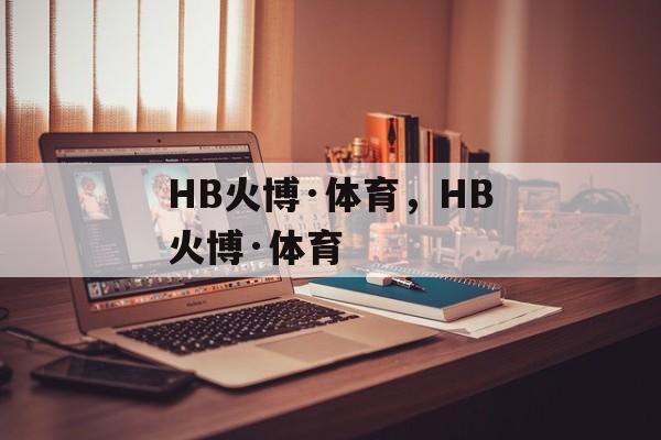 HB火博·体育，HB火博·体育