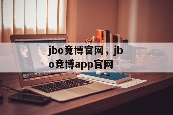 jbo竟博官网，jbo竞博app官网